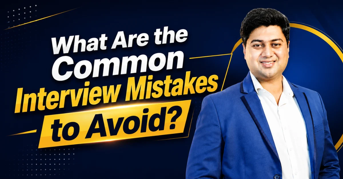 What Are the Common Interview Mistakes to Avoid?